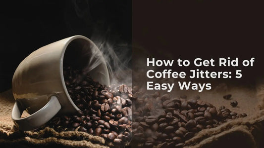 How to Get Rid of Coffee Jitters: 5 Easy Ways